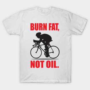 Burn fat, not oil T-Shirt